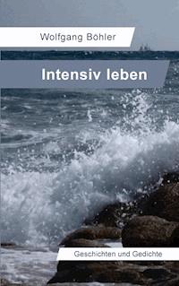 Intensiv leben - Wolfgang Böhler - E-Book