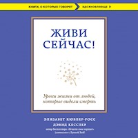 Живи сейчас! Уроки жизни от людей, которые видели смерть - Элизабет Кюблер-Росс - Hörbuch