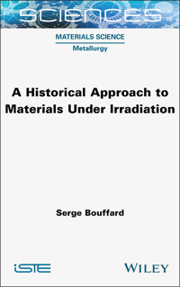 A Historical Approach to Materials Under Irradiation - Serge Bouffard - E-Book