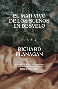 El mar vivo de los sueños en desvelo - Richard Flanagan - E-Book