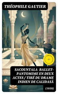 Sacountala (1858) ballet-pantomime en deux actes / tiré du drame indien de Calidasâ - Théophile Gautier - E-Book