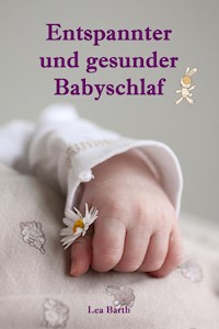 Entspannter und gesunder Babyschlaf - Lea Barth - E-Book