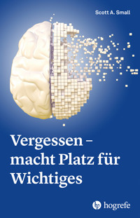 Vergessen – macht Platz für Wichtiges - Scott A. Small - E-Book