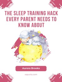 The Sleep Training Hack Every Parent Needs to Know About - Aurora Brooks - E-Book