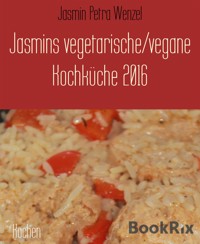 Jasmins vegetarische/vegane Kochküche 2016 - Jasmin Petra Wenzel - kostenlos E-Book