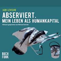 Abserviert. Mein Leben als Humankapital - Iain Levison - Hörbuch