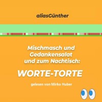 Mischmasch und Gedankensalat und zum Nachtisch: WORTE-TORTE - aliasGünther - Hörbuch