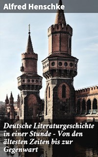 Deutsche Literaturgeschichte in einer Stunde - Von den ältesten Zeiten bis zur Gegenwart - Alfred Henschke - E-Book