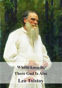 Where Love Is There God Is Also - graf Leo Tolstoy - E-Book