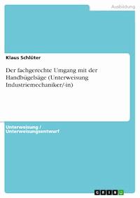 Der fachgerechte Umgang mit der Handbügelsäge (Unterweisung Industriemechaniker/-in) - Klaus Schlüter - E-Book