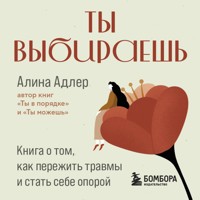 Ты выбираешь. Книга о том, как пережить травмы и стать себе опорой - Алина Адлер - Hörbuch