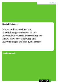 Moderne Produktions- und Entwicklungsstrukturen in der Automobilindustrie. Darstellung der Know-How-Verschiebung und Auswirkungen auf den Kfz-Service - Daniel  Fedders - E-Book