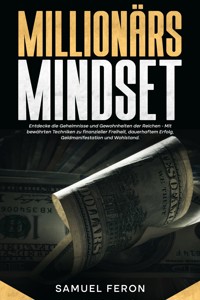 Millionärs-Mindset: Entdecke die Geheimnisse und Gewohnheiten der Reichen - Mit bewährten Techniken zu finanzieller Freiheit, dauerhaftem Erfolg, Geldmanifestation und Wohlstand. - Samuel Feron - E-Book