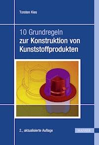 10 Grundregeln zur Konstruktion von Kunststoffprodukten - Torsten Kies - E-Book