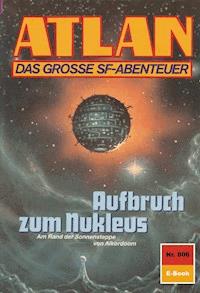 Atlan 806: Aufbruch zum Nukleus - Peter Griese - E-Book