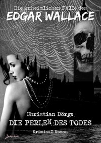 DIE UNHEIMLICHEN FÄLLE DES EDGAR WALLACE: DIE PERLEN DES TODES - Christian Dörge - E-Book