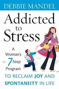 Addicted to Stress - Debbie Mandel - E-Book