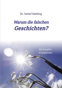 Warum die falschen Geschichten? - Detlef Mahling - E-Book