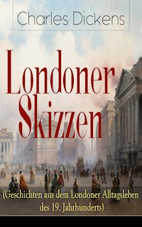 Londoner Skizzen (Geschichten aus dem Londoner Alltagsleben des 19. Jahrhunderts) - Charles Dickens. - E-Book