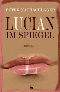 Lucian im Spiegel - Nathschläger Peter - E-Book