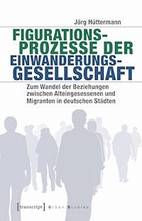 Figurationsprozesse der Einwanderungsgesellschaft - Jörg Hüttermann - E-Book