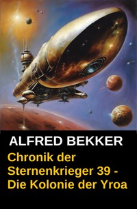 Die Kolonie der Yroa: Chronik der Sternenkrieger 39 - Alfred Bekker - kostenlos E-Book