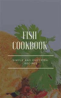 Fish Cookbook - Simple and Easy Fish Recipes - Dennis Adams - E-Book