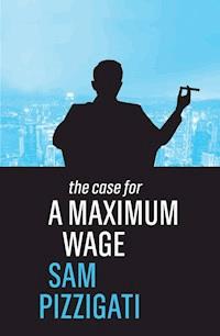 The Case for a Maximum Wage - Sam Pizzigati - E-Book