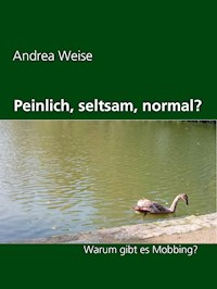 Peinlich, seltsam, normal - Mobbing? - Andrea Weise - E-Book