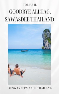 Goodbye Alltag, Sawasdee Thailand: Auswandern nach Thailand - Tobias Hopfmüller - E-Book