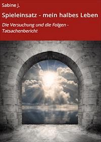 Spieleinsatz - mein halbes Leben - Sabine J. - E-Book
