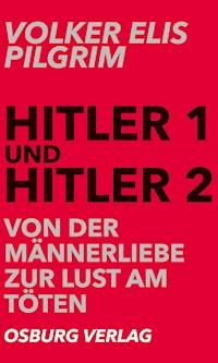 Hitler 1 und Hitler 2. Von der Männerliebe zur Lust am Töten - Volker Elis Pilgrim - E-Book