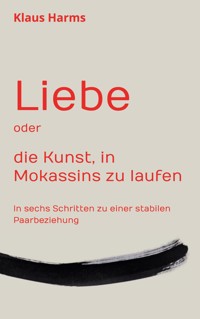 Liebe oder die Kunst, in Mokassins zu laufen - Klaus Harms - E-Book