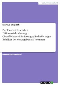 Zur Unterrichtseinheit Differenzialrechnung: Oberflächenminimierung zylinderförmiger Behälter bei vorgegebenem Volumen - Markus Englisch - kostenlos E-Book