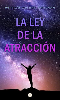 La Ley de la Atracción - William Walker Atkinson - E-Book