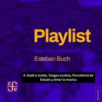 Dadá e Isolda, Tangos ocultos, Pornofonía de Estado y Amar la música - Playlist - Música y sexualidad, Parte 4 - Esteban Buch - Hörbuch