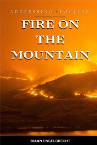 Fire on the Mountain: Addressing Idolatry - Riaan Engelbrecht - E-Book