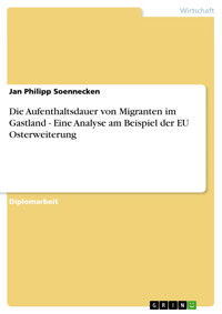 Die Aufenthaltsdauer von Migranten im Gastland - Eine Analyse am Beispiel der EU Osterweiterung - Jan Philipp Soennecken - E-Book