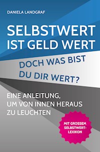 Selbstwert ist Geld wert! Doch was bist Du Dir wert? - Daniela Landgraf - E-Book