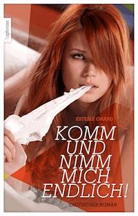 Komm und nimm mich endlich! - Estelle Onard - E-Book