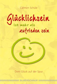 Glücklich sein ist mehr als zufrieden sein - Carmen Schüle - E-Book