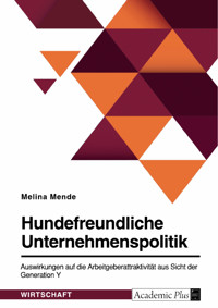 Hundefreundliche Unternehmenspolitik. Auswirkungen auf die Arbeitgeberattraktivität aus Sicht der Generation Y - Melina Mende - E-Book