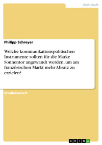 Welche kommunikationspolitischen Instrumente sollten für die Marke Sonnentor angewandt werden, um am französischen Markt mehr Absatz zu erzielen? - Philipp Schreyer - E-Book