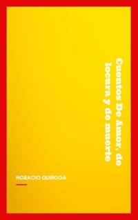 Cuentos De Amor, de locura y de muerte - Horacio Quiroga - E-Book