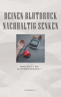 Deinen Blutdruck nachhaltig senken - Fabienne P. - E-Book