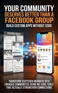 Your Community Deserves Better Than a Facebook Group: Build Custom Apps Without Code - Adrian Carmichael - E-Book