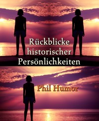 Rückblicke historischer Persönlichkeiten - Phil Humor - E-Book