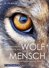 Die gemeinsame Geschichte von Wolf und Mensch - Utz Anhalt - E-Book