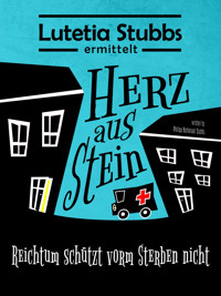 Lutetia Stubbs: Herz aus Stein - Reichtum schützt vorm Sterben nicht. - Philipp Nathanael Stubbs - E-Book