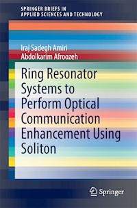 Ring Resonator Systems to Perform Optical Communication Enhancement Using Soliton - Iraj Sadegh Amiri - E-Book